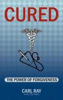 CURED: The Power of Forgiveness 1467044628 Book Cover