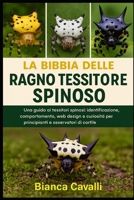 Ragno Tessitore Spinoso: Una guida ai tessitori spinosi: identificazione, comportamento, web design e curiosità per principianti e osservatori di cortile (Italian Edition) B0G82JDN5Y Book Cover