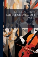 Le Hulla; Conte Lyrique Oriental En 4 Actes 1247652130 Book Cover