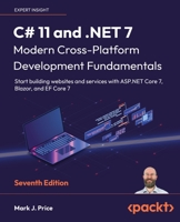 C# 11 and .NET 7 – Modern Cross-Platform Development Fundamentals: Start building websites and services with ASP.NET Core 7, Blazor, and EF Core 7, 7th Edition 1803237805 Book Cover