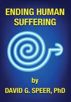 Ending Human Suffering: How to End Suffering, whether it's Physical, Mental, Emotional, Spiritual, and Financial 1662962231 Book Cover