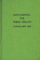 Safeguarding the Public Health: Newark, 1895-1918 0837179564 Book Cover