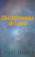 Da-i Uni-Versului de Lucru!: (Romanian Edition) (Colectia Andronicon) (Romansch Edition) 6069336739 Book Cover