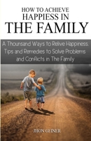 How to Achieve Happiness in the Family: A Thousand Ways to Relive Happiness, Tips and Remedies to Solve Problems and Conflicts in the Family B08HT86WNQ Book Cover