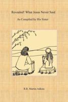 Revealed! What Jesus Never Said: As Compiled by His Sister 1987725093 Book Cover