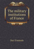 The Military Institutions of France 1014735130 Book Cover