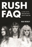 Rush FAQ: All That's Left to Know about Rock's Greatest Power Trio 1617134511 Book Cover