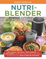 The Nutri-Blender Recipe Bible: Lose Weight, Detoxify, Fight Disease, and Gain Energy with Healthy Superfood Smoothies and Soups from Your Single-Serving Blender 1250118638 Book Cover