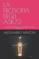 LA FILOSOFIA DEGLI ASK72: MANUALE ESSENZIALE AL PENSIERO DI ALEX MINDZONE B0G28LKMZQ Book Cover