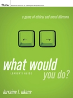 What Would You Do?, Leader's Guide: A Game of Ethical and Moral Dilemma 0470287020 Book Cover