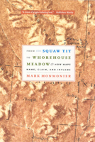 From Squaw Tit to Whorehouse Meadow: How Maps Name, Claim, and Inflame 0226534650 Book Cover
