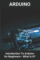Arduino: Introduction To Arduino For Beginners– What Is It?: Arduino Board B0916LWG4Y Book Cover