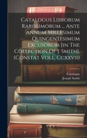 Catalogus Librorum Rarissimorum ... Ante Annum Millesimum Quingentesimum Excusorum [in The Collection Of J. Smith]. 1021027863 Book Cover