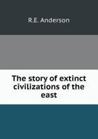 The Story of Extinct Civilizations of the East 5518697546 Book Cover