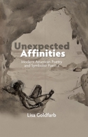 Unexpected Affinities: Modern American Poetry and Symbolist Poetics 1845199472 Book Cover