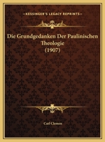 Die Grundgedanken Der Paulinischen Theologie (1907) 1149710160 Book Cover