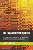 DIE INVASION VON QUBITS: DIE KÜNSTLICHEN WESEN, DIE DIE MENSCHEN AUF DEM PLANETEN ERDE AUSLÖSCHTEN B09CKFV7KH Book Cover