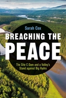 Breaching the Peace: The Site C Dam and a Valley’s Stand against Big Hydro 0774890266 Book Cover