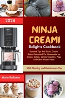 NINJA CREAMI DELIGHTS COOKBOOK 2024: Essential Tips And Tricks, Creami Basics Cakes And Pie, Homemade Ice Cream, Gelato, Sorbet, Smoothie, Pops And Other Frozen Treats B0CQXHWZHN Book Cover