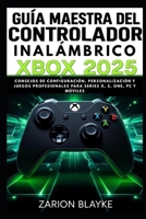 GUÍA MAESTRA DEL CONTROLADOR INALÁMBRICO XBOX 2025: Consejos de configuración, personalización y juegos profesionales para Series X, S, One, PC y móviles (Spanish Edition) B0FPLSB4ND Book Cover