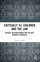 Critically Ill Children and the Law: Medical Decision-Making and the Best Interests Principle 1032544775 Book Cover