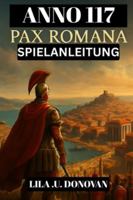 ANNO 117: PAX ROMANA SPIELANLEITUNG (mit Bildern): Vom Provinzgouverneur Zur Imperialen Legende: Strategien, Geheimnisse Und Überlebenstipps Für Die Römische Grenze B0G26KGNRY Book Cover