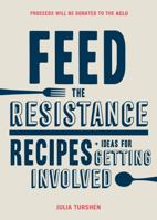 Feed the Resistance: Recipes + Ideas for Getting Involved 1452168385 Book Cover