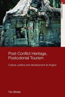Post-Conflict Heritage, Postcolonial Tourism: Tourism, Politics and Development at Angkor (Routledge Studies in Asia's Transformations) 0415689589 Book Cover