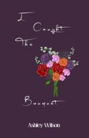 I Caught The Bouquet B0DWGNSLRK Book Cover