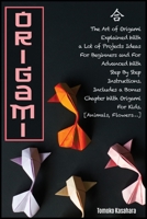 Origami: The Art Of Origami Explained With A Lot Of Project Ideas For Beginners And For Advanced With Step- By-Step Instructions. Includes A Bonus Chapter With Origami For Kids. [Animals, Flowers...] 1801252459 Book Cover