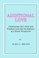 ADDITIONAL LOVE: ILLUMINATING LIFE'S PATH WITH PROFOUND LOVE AND THE RADIANCE OF A DIVINE PERSPECTIVE B0CSZ4CQNW Book Cover
