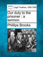 Our duty to the prisoner: a sermon. 1240146892 Book Cover