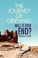 The Journey of Grieving: Will It Ever End? 1436391822 Book Cover