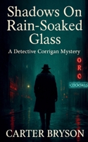 Shadows on Rain-Soaked Glass: A Detective Corrigan Mystery 1088132030 Book Cover