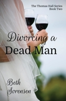 Divorcing a Dead Man: Book Two of The Thomas Hall Series: Book Two of The Thomas Hall Series B0BV81RWS4 Book Cover
