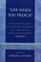 Live While You Preach: The Autobiography of Methodist Revivalist and Abolitionist John Wesley Redfield (1810-1863) (Pietist and Wesleyan Studies) 0810852802 Book Cover