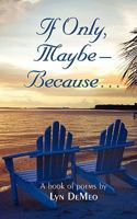 If Only, Maybe - Because... 1461154537 Book Cover