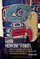 Good Medicine Stories: Literary and Critical Explorations of Settler-Colonial Trauma, the Canadian Trc, and Indigenous Resurgence 1835536735 Book Cover