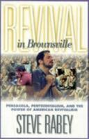 Revival in Brownsville: Pensacola, Pentecostalism, and the Power of American Revivalism 0785269428 Book Cover