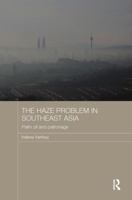 The Haze Problem in Southeast Asia: Palm Oil and Patronage (Routledge Malaysian Studies Series) 0815355114 Book Cover