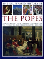 The Illustrated History of the Popes: An Authoritative Guide to the Lives and Works of the Popes of the Catholic Church, with 450 Images 075483025X Book Cover