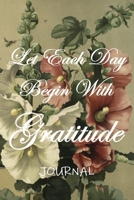 Let Each Day Begin With Gratitude: Journal 165737100X Book Cover