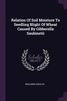 Relation Of Soil Moisture To Seedling Blight Of Wheat Caused By Gibberella Saubinetii 1379230799 Book Cover