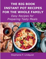 The Big Book Instant Pot Recipes for the Whole Family: Easy Recipes for Preparing Tasty Meals 1008919314 Book Cover