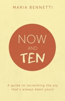 Now and Ten : A Guide to Reclaiming the Joy That's Always Been Yours 1968253084 Book Cover