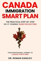 Canada Immigration Smart Plan: The Practical Step-by-step Do-it-yourself Guide For Doctors (Canada Immigration Smart Plan: The Practical Step-by-Step Do-It-Yourself Guides) 1069332879 Book Cover