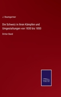 Die Schweiz in ihren Kämpfen und Umgestaltungen von 1830 bis 1850: Dritter Band 3375092644 Book Cover