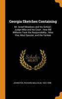 Georgia Sketches Containing: Mr. Israel Meadows and his School; Judge Mike and his Court; How Bill Williams Took the Responsibility; Miss Pea, Miss Spouter, and the Yankee 1019245654 Book Cover