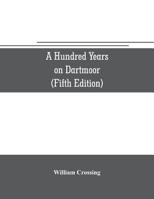 A Hundred Years on Dartmoor; Historical Notices on the Forest and Its Purlieus During the Nineteenth Century 9353706068 Book Cover