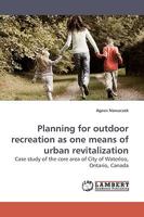 Planning for outdoor recreation as one means of urban revitalization: Case study of the core area of City of Waterloo, Ontario, Canada 3838308115 Book Cover
